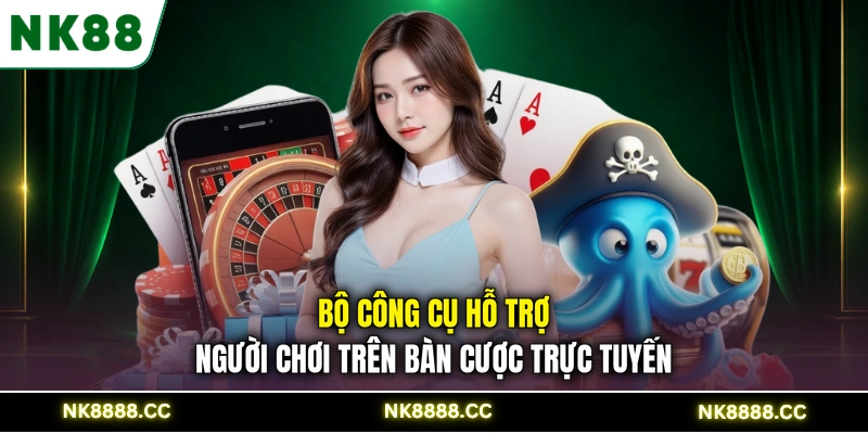 Bộ công cụ hỗ trợ người chơi trên bàn cược trực tuyến