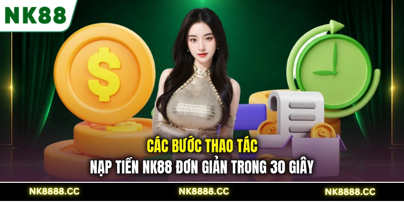 Các bước thao tác nạp tiền NK88 đơn giản trong 30 giây