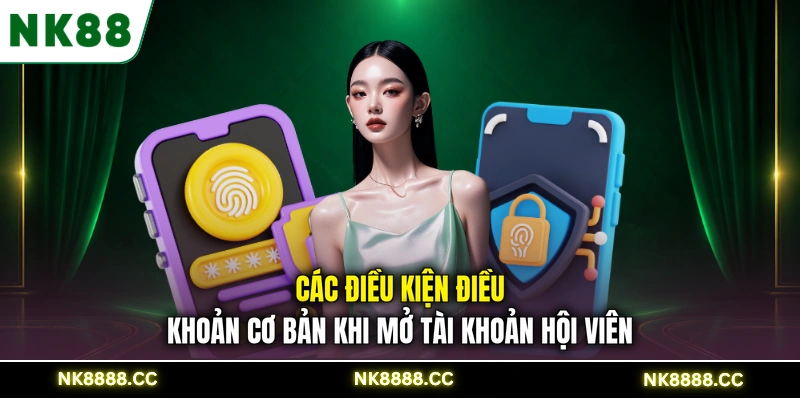 Các điều kiện điều khoản cơ bản khi mở tài khoản hội viên