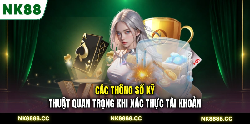 Các thông số kỹ thuật quan trọng khi xác thực tài khoản