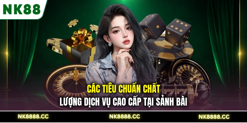 Các tiêu chuẩn chất lượng dịch vụ cao cấp tại sảnh bài