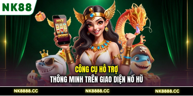 Công cụ hỗ trợ thông minh trên giao diện nổ hũ