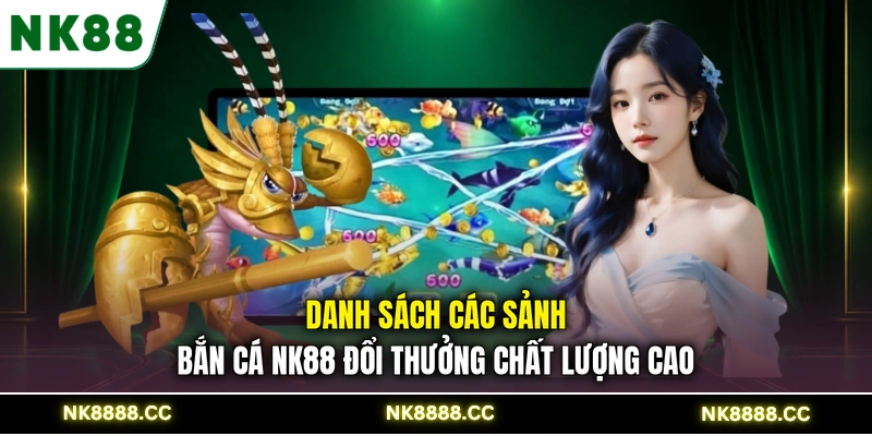 Danh sách các sảnh bắn cá NK88 đổi thưởng chất lượng cao