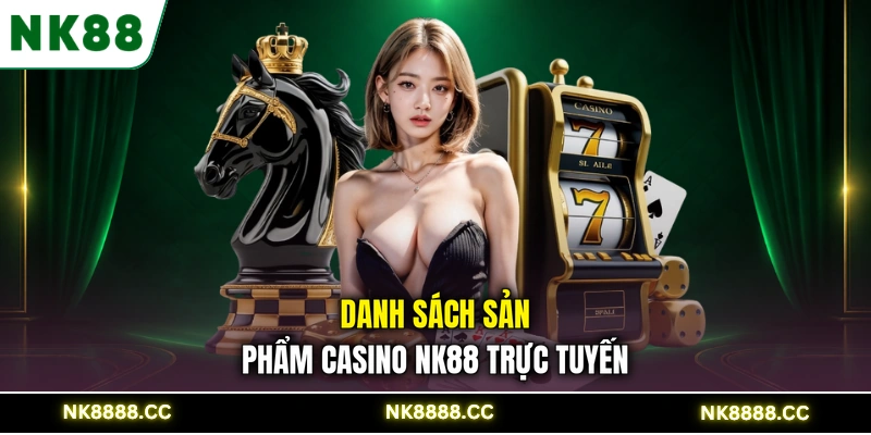 Danh sách sản phẩm casino NK88 trực tuyến