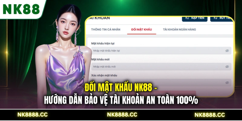 Đổi Mật Khẩu NK88 - Hướng Dẫn Bảo Vệ Tài Khoản An Toàn 100%