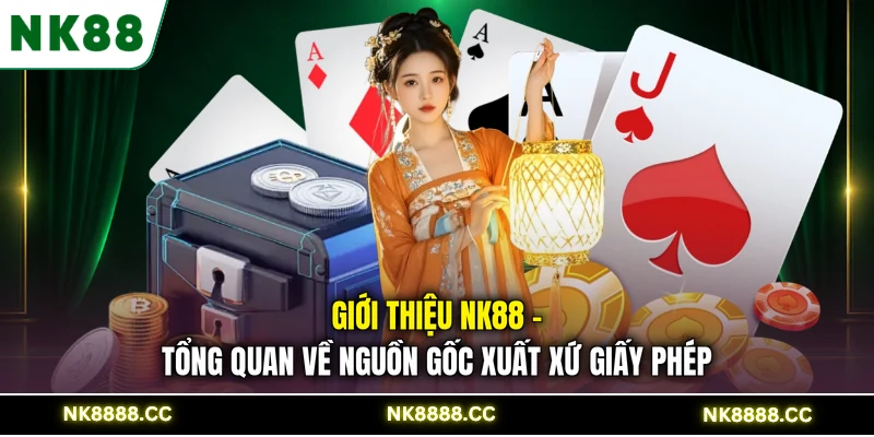 Giới thiệu NK88 - Tổng quan về nguồn gốc xuất xứ giấy phép