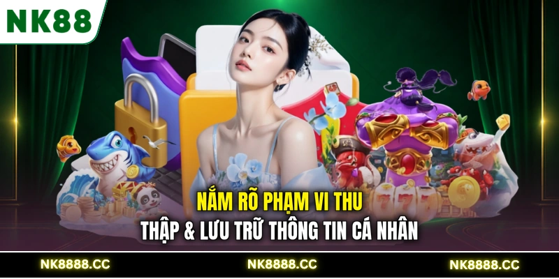 Nắm rõ phạm vi thu thập & lưu trữ thông tin cá nhân