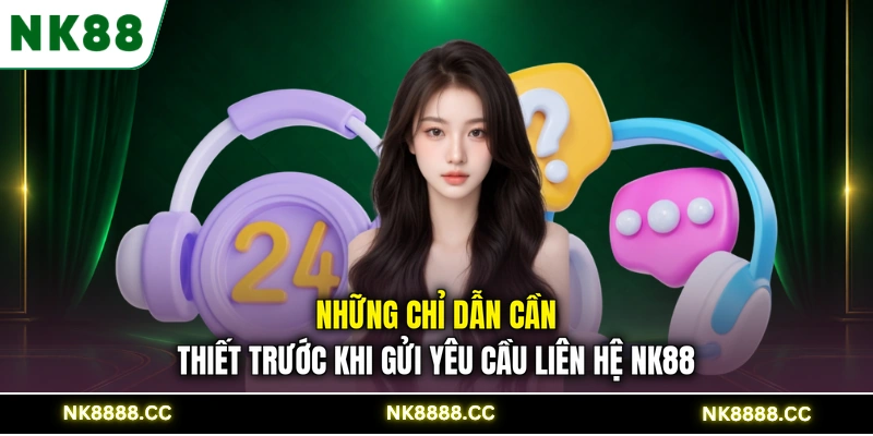 Những chỉ dẫn cần thiết trước khi gửi yêu cầu liên hệ NK88