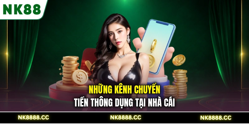 Những kênh chuyển tiền thông dụng tại nhà cái