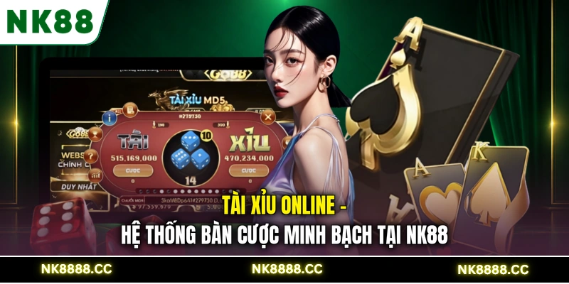 Tài Xỉu Online - Hệ Thống Bàn Cược Minh Bạch Tại NK88
